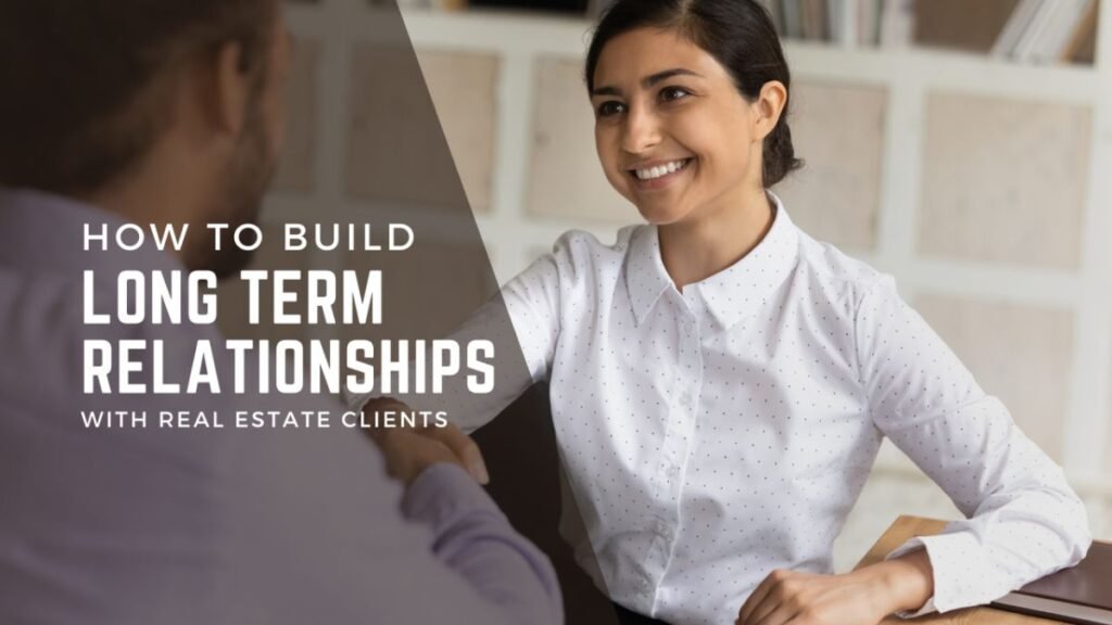 How to Build Long-Lasting Relationships with Your Real Estate Clients